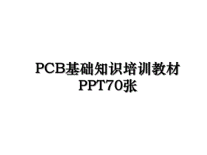 PCB基础知识培训教材PPT70张.ppt