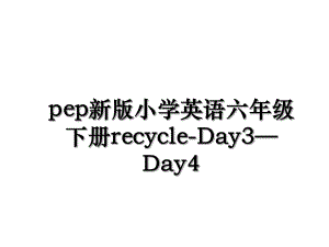 pep新版小学英语六年级下册recycle-Day3Day4.ppt