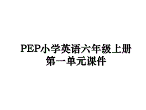 PEP小学英语六年级上册第一单元课件.ppt