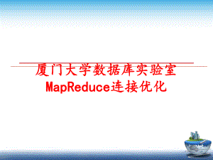 最新厦门大学数据库实验室MapReduce连接优化PPT课件.ppt