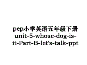 pep小学英语五年级下册unit-5-whose-dog-is-it-Part-B-let's-talk-ppt.ppt