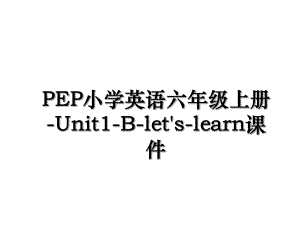PEP小学英语六年级上册-Unit1-B-let's-learn课件.ppt
