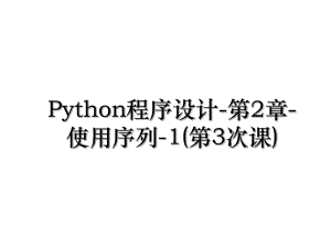 Python程序设计-第2章-使用序列-1(第3次课).ppt