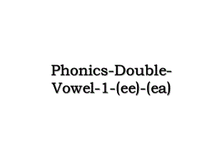 Phonics-Double-Vowel-1-(ee)-(ea).ppt
