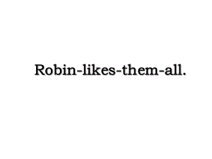 Robin-likes-them-all.ppt