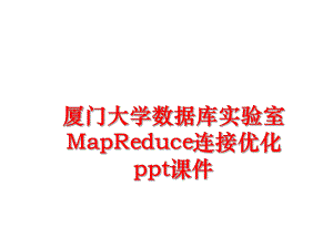 最新厦门大学数据库实验室MapReduce连接优化ppt课件ppt课件.ppt