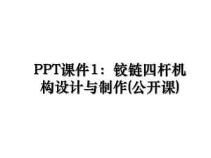 PPT课件1：铰链四杆机构设计与制作(公开课).ppt