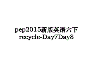 pep新版英语六下recycle-day7day8.ppt