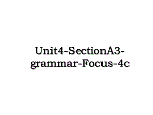 Unit4-SectionA3-grammar-Focus-4c.ppt