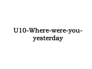 U10-Where-were-you-yesterday.ppt