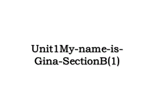 Unit1My-name-is-Gina-SectionB(1).ppt