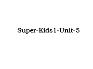 Super-Kids1-Unit-5.ppt