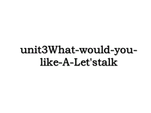 unit3What-would-you-like-A-Let'stalk.ppt