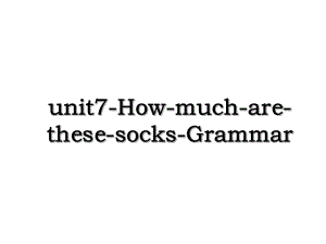 unit7-How-much-are-these-socks-Grammar.ppt