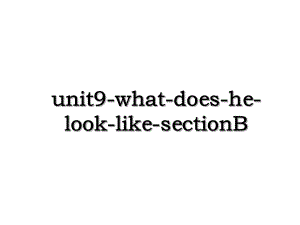 unit9-what-does-he-look-like-sectionB.ppt