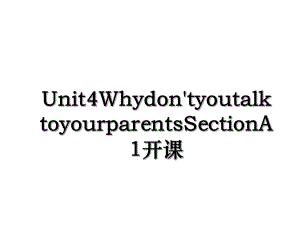 Unit4Whydon'tyoutalktoyourparentsSectionA1开课.ppt
