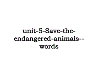 unit-5-Save-the-endangered-animals-words.ppt