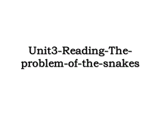 Unit3-Reading-The-problem-of-the-snakes.ppt