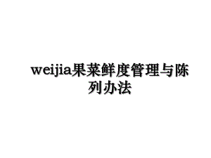 weijia果菜鲜度管理与陈列办法.ppt