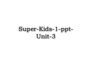 Super-Kids-1-ppt-Unit-3.ppt
