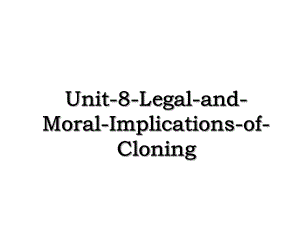 Unit-8-Legal-and-Moral-Implications-of-Cloning.ppt