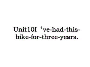 Unit10Ive-had-this-bike-for-three-years.ppt