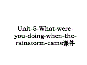 Unit-5-What-were-you-doing-when-the-rainstorm-came课件.ppt