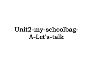 Unit2-my-schoolbag-A-Let's-talk.ppt