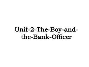 Unit-2-The-Boy-and-the-Bank-Officer.ppt