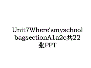 Unit7Where'smyschoolbagsectionA1a2c共22张PPT.ppt