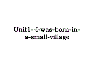 Unit1-I-was-born-in-a-small-village.ppt
