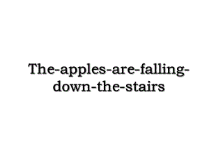 The-apples-are-falling-down-the-stairs.ppt