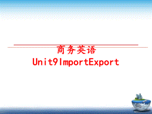 最新商务英语Unit9ImportExportPPT课件.ppt