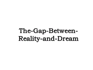 The-Gap-Between-Reality-and-Dream.ppt