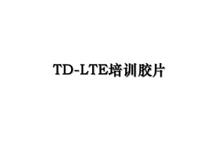 TD-LTE培训胶片.ppt