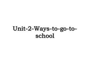 Unit-2-Ways-to-go-to-school.ppt