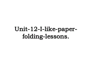Unit-12-I-like-paper-folding-lessons.ppt