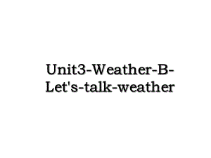 Unit3-Weather-B-Let's-talk-weather.ppt