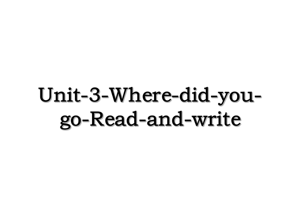 Unit-3-Where-did-you-go-Read-and-write.ppt_第1页