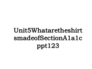 Unit5WhataretheshirtsmadeofSectionA1a1cppt123.ppt