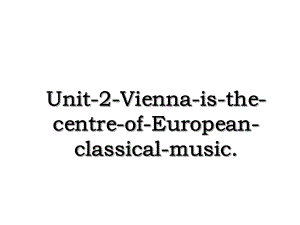 Unit-2-Vienna-is-the-centre-of-European-classical-music.ppt