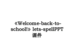 Welcome-back-to-school!lets-spellPPT课件.ppt