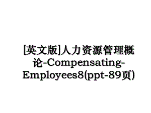 英文版人力资源管理概论-Compensating-Employees8(ppt-89页).ppt