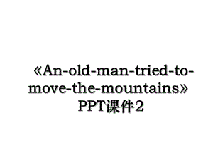 An-old-man-tried-to-move-the-mountainsPPT课件2.ppt