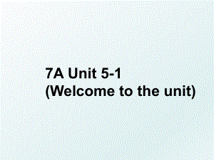 7A Unit 5-1 (Welcome to the unit).ppt
