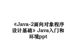 Java-2面向对象程序设计基础Java入门和环境ppt.ppt