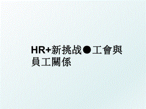 HR+新挑战工會與員工關係.ppt