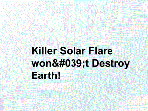 Killer Solar Flare won&#039;t Destroy Earth!.ppt