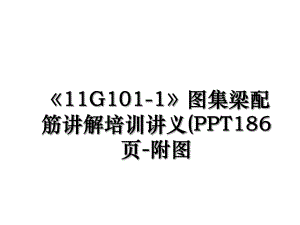11G101-1图集梁配筋讲解培训讲义(PPT186页-附图.ppt