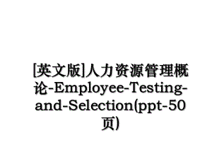 英文版人力资源管理概论-Employee-Testing-and-Selection(ppt-50页).ppt